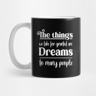 The things we take for granted are dreams to many people, Manifest your dreams Mug